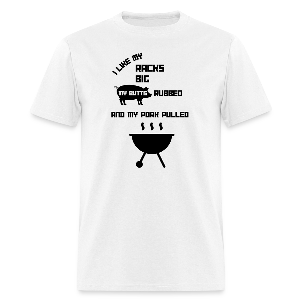 Men's T-Shirt "I Like My Racks Big, My Butts Rubbed, and My Pork Pulled" - white