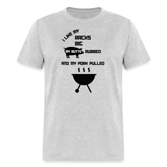 Men's T-Shirt "I Like My Racks Big, My Butts Rubbed, and My Pork Pulled" - heather gray