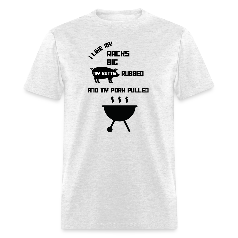 Men's T-Shirt "I Like My Racks Big, My Butts Rubbed, and My Pork Pulled" - light heather gray