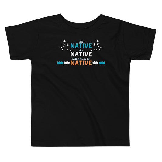 Toddler T-Shirt - "Was Native, Am Native, Will Always Be Native"