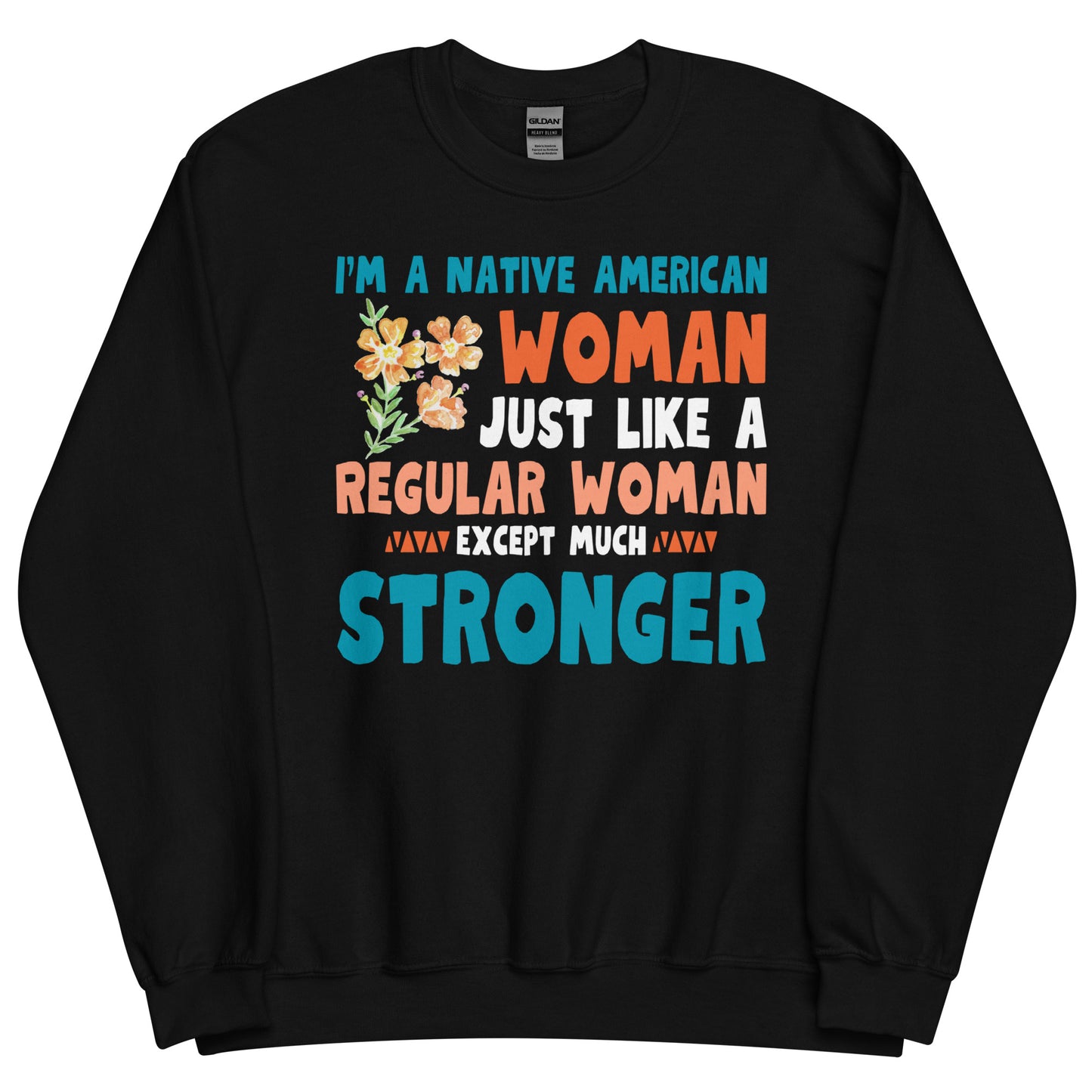 Unisex Crewneck Sweatshirt - "I'm a Native American Woman, Just Like a Regular Woman Except Much Stronger"