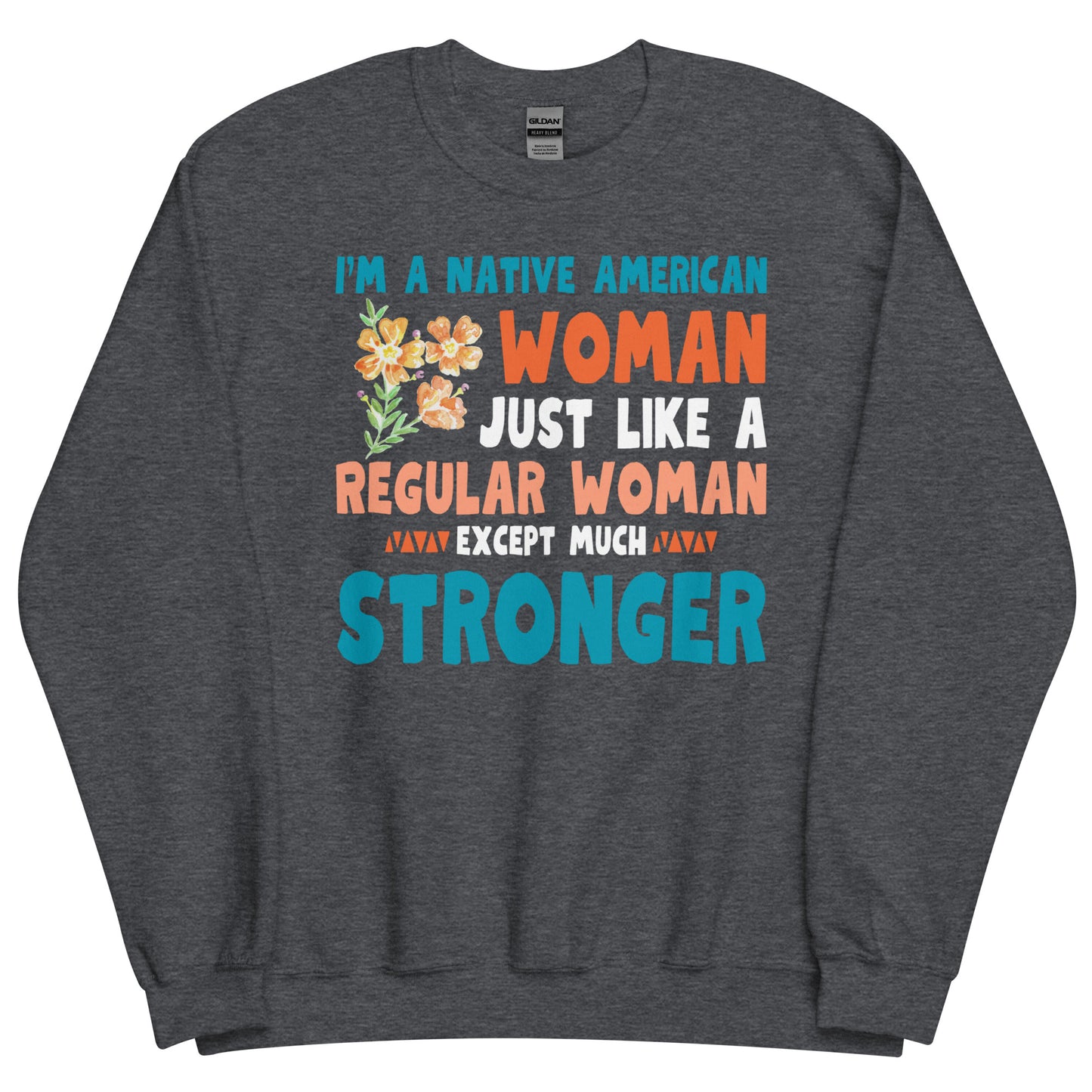 Unisex Crewneck Sweatshirt - "I'm a Native American Woman, Just Like a Regular Woman Except Much Stronger"