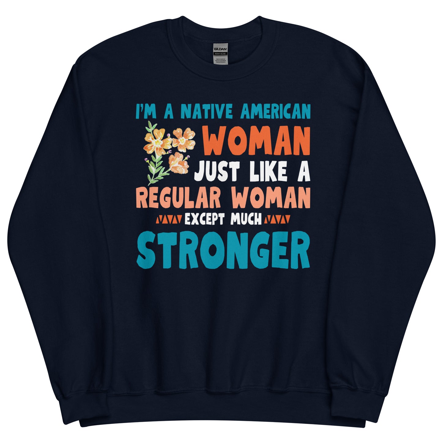 Unisex Crewneck Sweatshirt - "I'm a Native American Woman, Just Like a Regular Woman Except Much Stronger"